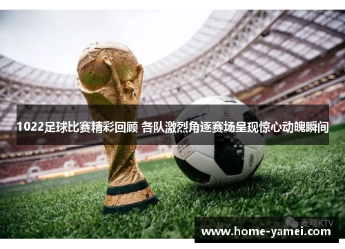 1022足球比赛精彩回顾 各队激烈角逐赛场呈现惊心动魄瞬间