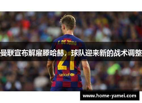 曼联宣布解雇滕哈赫，球队迎来新的战术调整