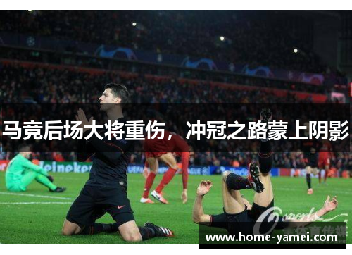 马竞后场大将重伤，冲冠之路蒙上阴影