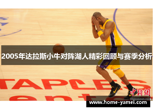 2005年达拉斯小牛对阵湖人精彩回顾与赛季分析
