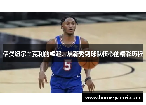 伊曼纽尔奎克利的崛起：从新秀到球队核心的精彩历程